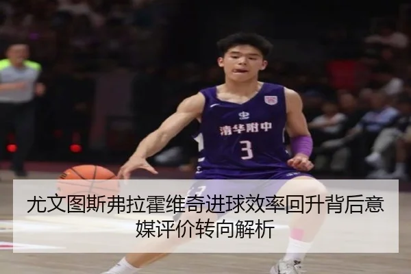 尤文图斯弗拉霍维奇进球效率回升背后意媒评价转向解析