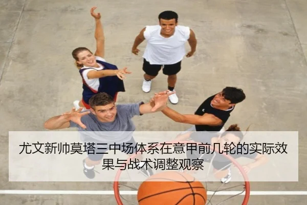 尤文新帅莫塔三中场体系在意甲前几轮的实际效果与战术调整观察