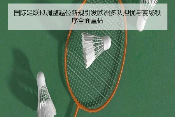 国际足联拟调整越位新规引发欧洲多队担忧与赛场秩序全面重估